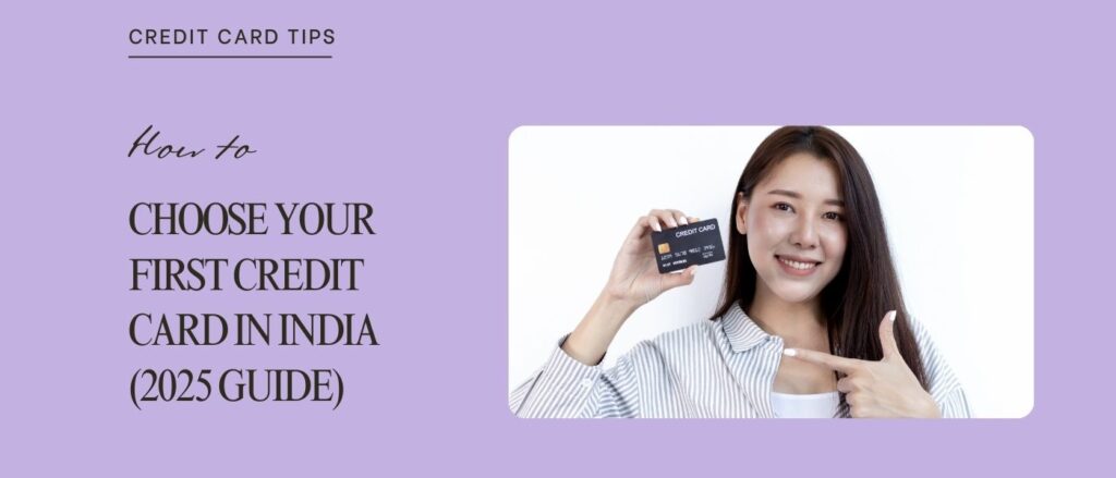 How to Choose your First Credit Card in India (2025 Edition)